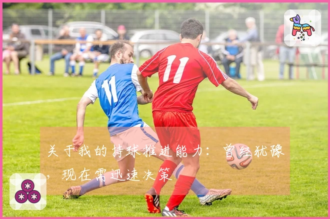 关于我的持球推进能力：曾经犹豫，现在需迅速决策