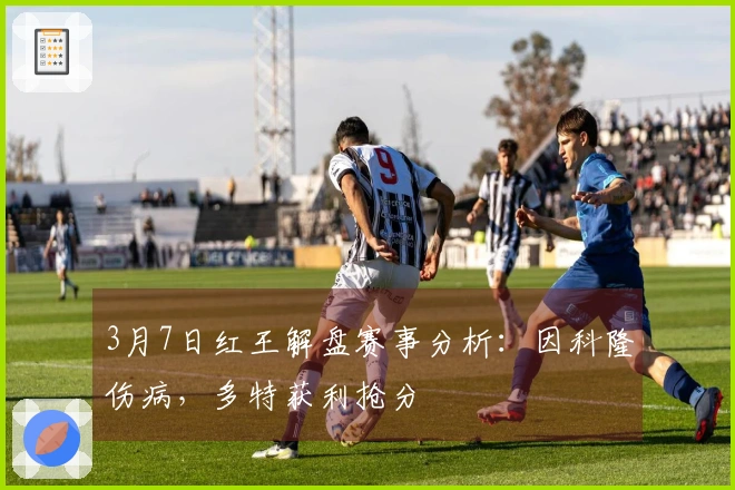 3月7日红王解盘赛事分析：因科隆伤病，多特获利抢分