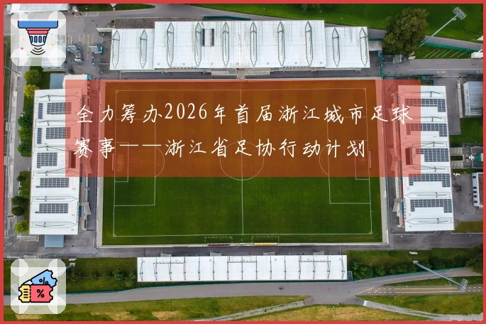 全力筹办2026年首届浙江城市足球赛事——浙江省足协行动计划