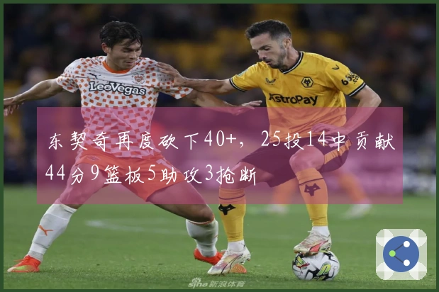 东契奇再度砍下40+，25投14中贡献44分9篮板5助攻3抢断