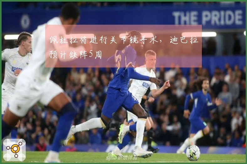 佩杜拉将进行关节镜手术，迪巴拉预计缺阵5周