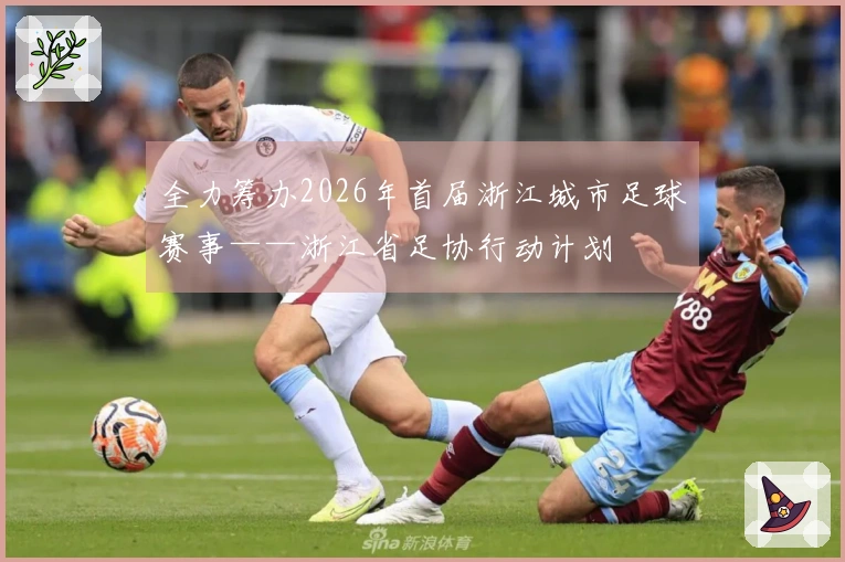 全力筹办2026年首届浙江城市足球赛事——浙江省足协行动计划